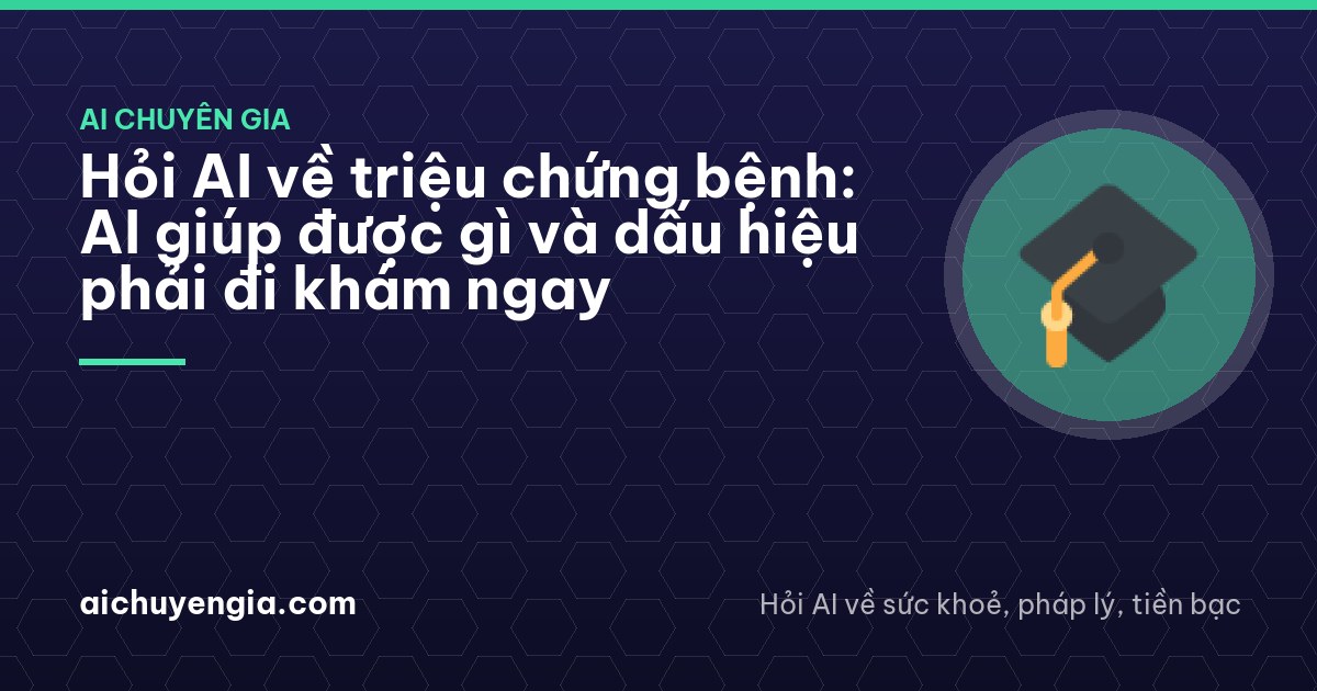 Hỏi AI về triệu chứng bệnh: AI giúp được gì và dấu hiệu phải đi khám ngay